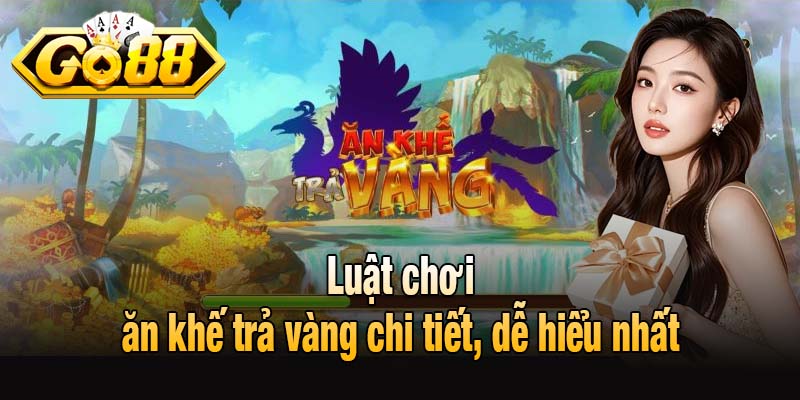 Luật chơi ăn khế trả vàng chi tiết, dễ hiểu nhất