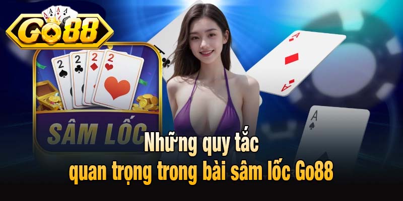 Những quy tắc quan trọng trong bài sâm lốc Go88