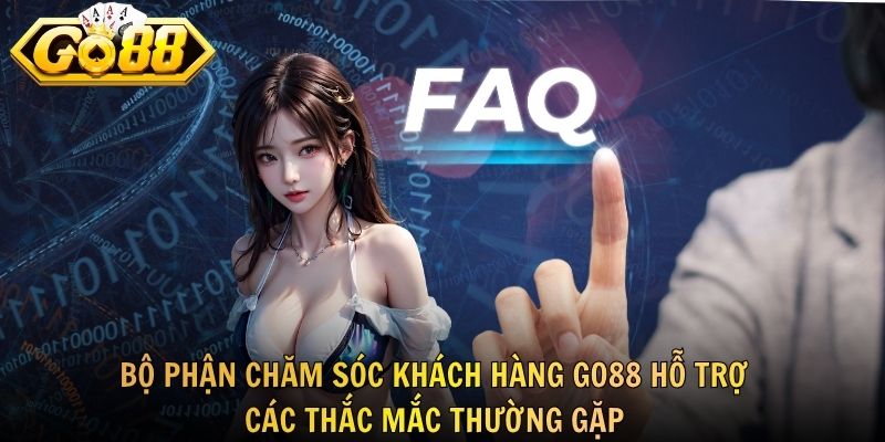 Bộ phận chăm sóc khách hàng GO88 hỗ trợ các thắc mắc thường gặp