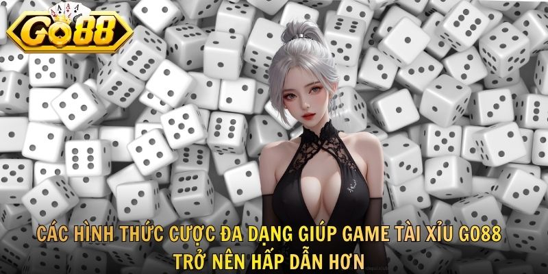 Các hình thức cược đa dạng giúp game tài xỉu GO88 trở nên hấp dẫn hơn