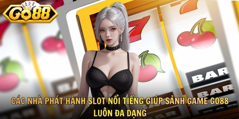 Các nhà phát hành slot nổi tiếng giúp sảnh game GO88 luôn đa dạng