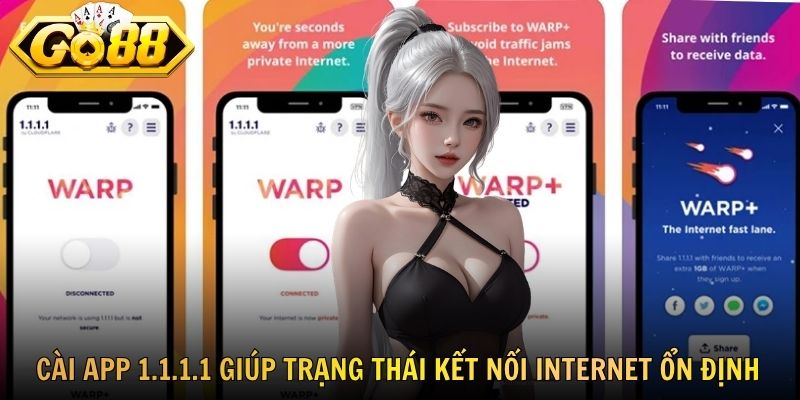 Cài app 1.1.1.1 giúp trạng thái kết nối internet ổn định