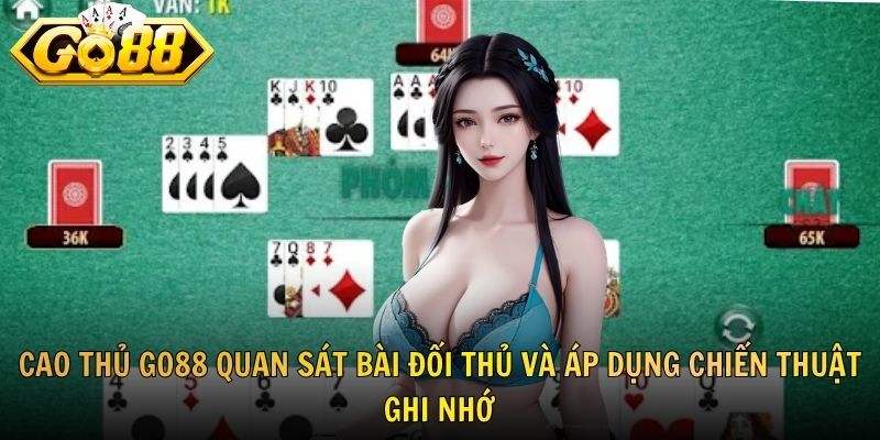 Cao thủ GO88 quan sát bài đối thủ và áp dụng chiến thuật ghi nhớ