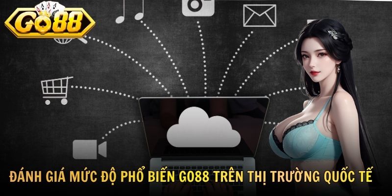 Đánh giá mức độ phổ biến GO88 trên thị trường quốc tế