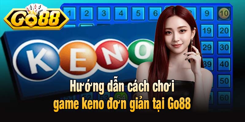 Hướng dẫn cách chơi game keno đơn giản tại Go88