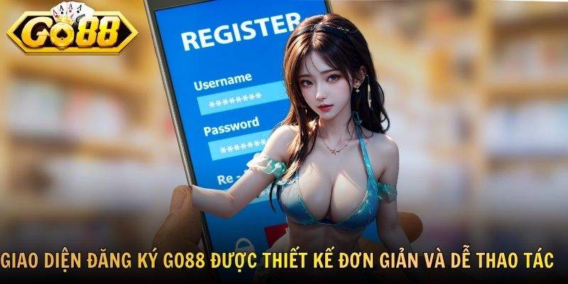 Giao diện đăng ký GO88 được thiết kế đơn giản và dễ thao tác