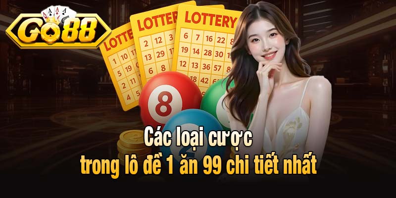 Các loại cược trong lô đề 1 ăn 99 chi tiết nhất