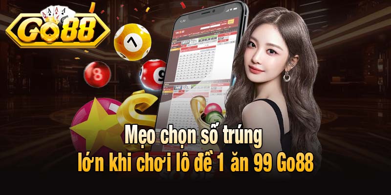Mẹo chọn số trúng lớn khi chơi lô đề 1 ăn 99 Go88