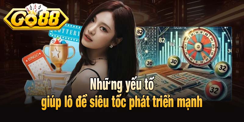 Những yếu tố giúp lô đề siêu tốc phát triển mạnh