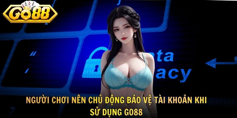 Người chơi nên chủ động bảo vệ tài khoản khi sử dụng GO88