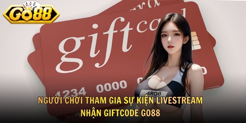 Người chơi tham gia sự kiện livestream nhận giftcode GO88