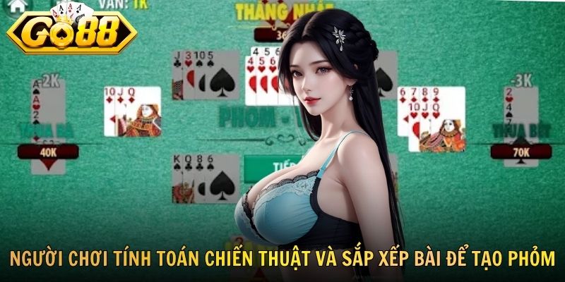 Người chơi tính toán chiến thuật và sắp xếp bài để tạo phỏm