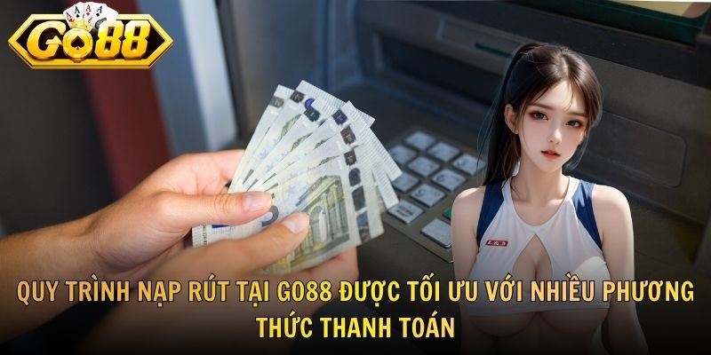 Quy trình nạp rút tại GO88 được tối ưu với nhiều phương thức thanh toán