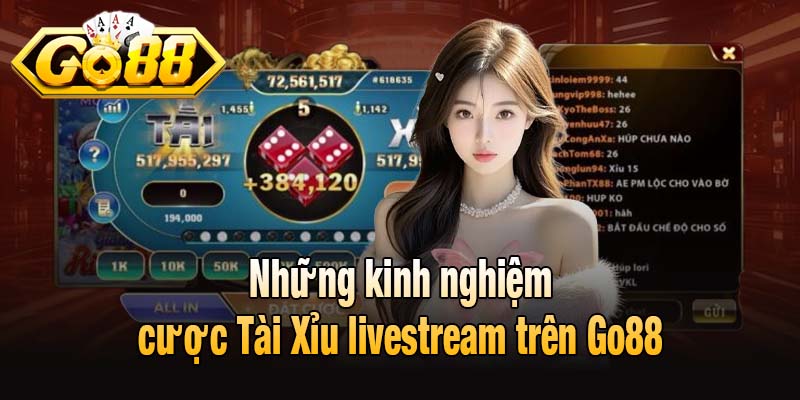 Những kinh nghiệm cược Tài Xỉu livestream trên Go88