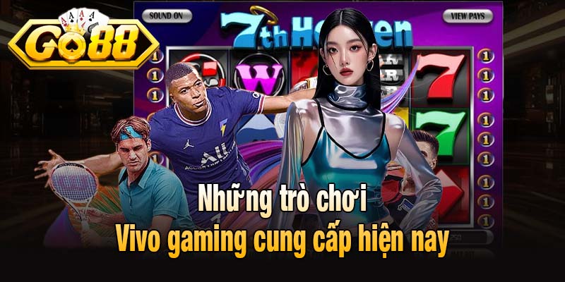 Những trò chơi Vivo gaming cung cấp hiện nay
