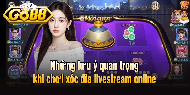 Những lưu ý quan trọng khi chơi xóc đĩa livestream online